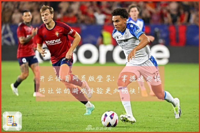 开云体育网页版登录：掌握这些技巧让你的游戏体验更加畅快！