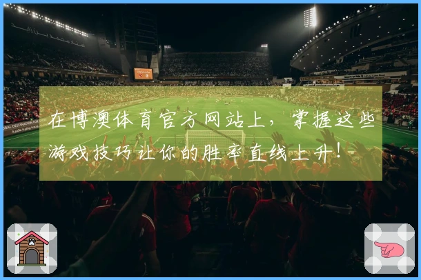 在博澳体育官方网站上，掌握这些游戏技巧让你的胜率直线上升！
