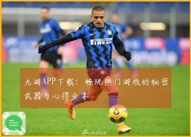 九游APP下载：畅玩热门游戏的秘密武器与心得分享