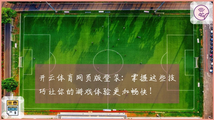 开云体育网页版登录：掌握这些技巧让你的游戏体验更加畅快！