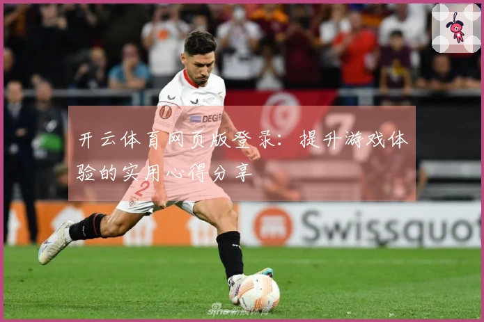 开云体育网页版登录：提升游戏体验的实用心得分享