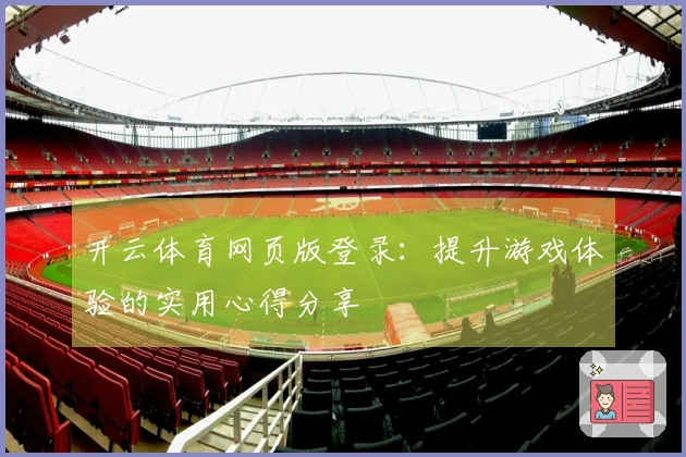 开云体育网页版登录：提升游戏体验的实用心得分享